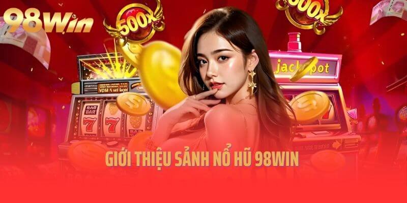 Đôi điều về sảnh nổ hũ 98Win