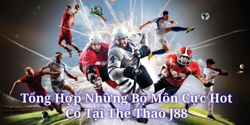 Khám phá những bộ môn đỉnh cao có ở nền tảng J88