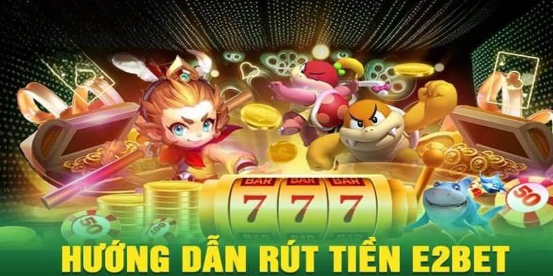 Cách rút tiền E2Bet siêu đơn giản Cách rút tiền E2Bet siêu đơn giản
