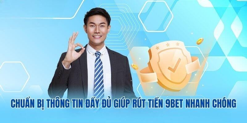Chuẩn bị thông tin đầy đủ giúp rút tiền 9BET nhanh chóng