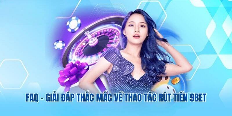 FAQ - Giải đáp thắc mắc về thao tác rút tiền 9BET