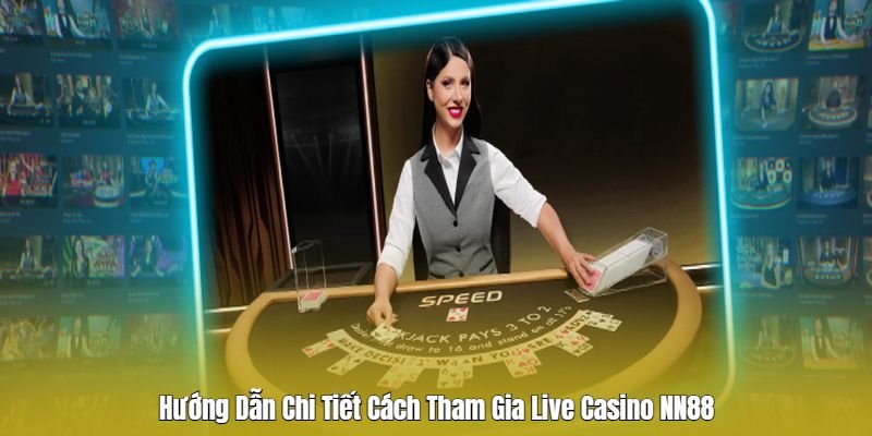 Hướng dẫn tham gia cược sảnh Live casino Nn88
