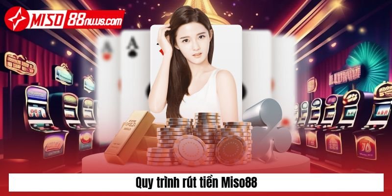 Quy trình thực hiện rút tiền Miso88