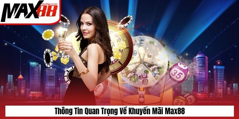 Thông tin quan trọng về khuyến mãi Max88