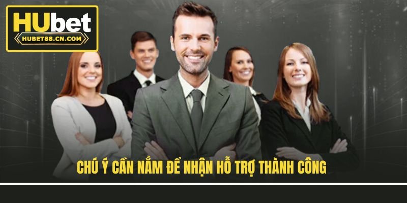 Chú ý cần nắm để nhận hỗ trợ thành công