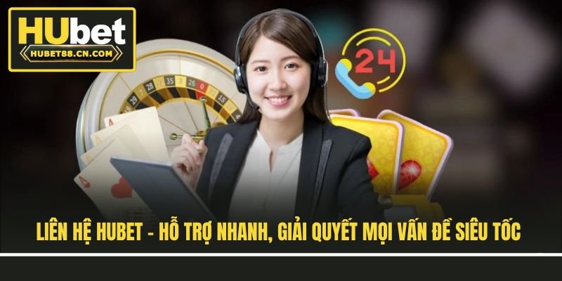 Liên Hệ Hubet - Hỗ Trợ Nhanh, Giải Quyết Mọi Vấn Đề Siêu Tốc