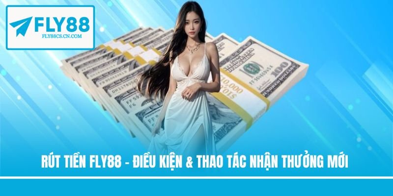 Rút Tiền FLY88 - Điều Kiện & Thao Tác Nhận Thưởng Mới