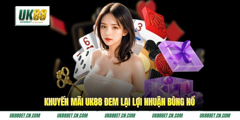 Khuyến mãi UK88 đem lại lợi nhuận bùng nổ