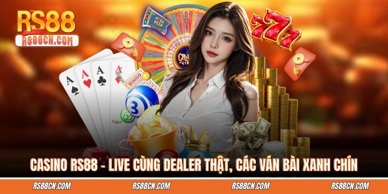 Casino RS88 – Live Cùng Dealer Thật, Các Ván Bài Xanh Chín